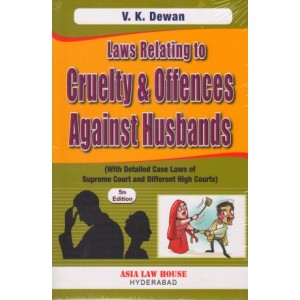 Asia Law House's Laws relating to Cruelty and Offences against Husbands (with detailed case laws of Supreme Court and High Courts) by V. K. Dewan
